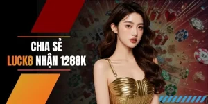 Chia Sẻ LUCK8 Nhận 1288k - Hướng Dẫn Đăng Bài Thưởng Lớn