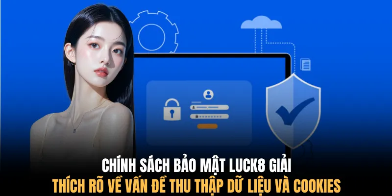 Chính sách bảo mật LUCK8 giải thích rõ về vấn đề thu thập dữ liệu và cookies