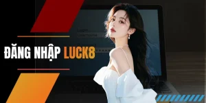 Đăng nhập LUCK8 an toàn, siêu tốc nhận cơn lốc khuyến mại