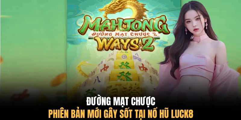 Đường Mạt Chược phiên bản mới gây sốt tại nổ hũ LUCK8