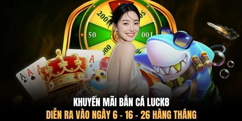 Khuyến mãi bắn cá LUCK8 diễn ra vào ngày 6 - 16 - 26 hàng tháng