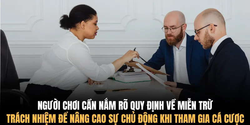 Người chơi cần nắm rõ quy định về miễn trừ trách nhiệm để nâng cao sự chủ động khi tham gia cá cược