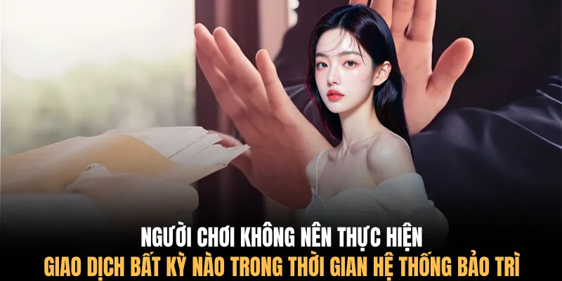 Người chơi không nên thực hiện giao dịch bất kỳ nào trong thời gian hệ thống bảo trì