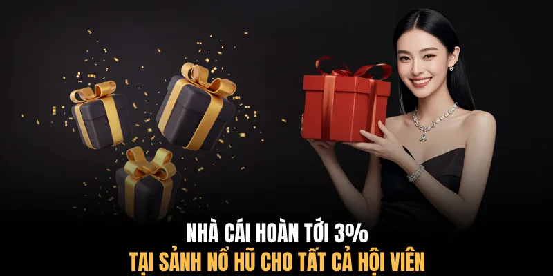 Nhà cái hoàn tới 3% tại sảnh Nổ Hũ cho tất cả hội viên